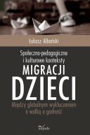 Okładka - Społeczno-pedagogiczne i kulturowe konteksty migracji dzieci. Między globalnym wykluczeniem a walką o godność