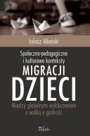 Okadka - Spoeczno-pedagogiczne i kulturowe konteksty migracji dzieci. Midzy globalnym wykluczeniem a walk o godno