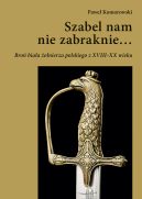 Okładka - Szabel nam nie zabraknie… Broń biała żołnierza polskiego z XVIII