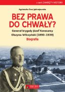 Okładka - Bez prawa do chwały? Generał brygady Józef Konstanty Olszyna-Wilczyński (1890-1939)