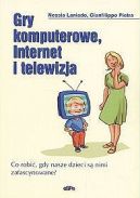 Ok�adka - Gry komputerowe, Internet i telewizja. Co robi�, gdy nasze dzieci s� nimi zafascynowane?