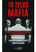 Ok�adka - To tylko mafia. Historia nieprawdopodobnie prawdziwa i gorsza ni� samo piek�o