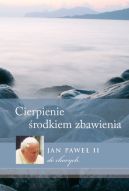 Okadka - Cierpienie - rodkiem zbawienia. Jan Pawe II do chorych