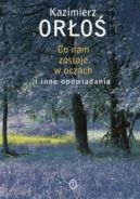 Okadka ksizki - Co nam zostaje w oczach i inne opowiadania