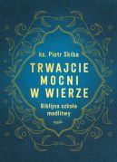 Okładka - Trwajcie mocni w wierze. Biblijna szkoła modlitwy