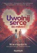 Okładka - Uwolnij serce do miłości. Niezbędnik szczęśliwego małżeństwa