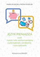 Ok�adka - J�zyk pieni�dza, czyli mamo, tato, porozmawiajmy o pieni�dzach, zarabianiu i oszcz�dzaniu