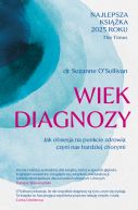 Okadka ksizki - Wiek diagnozy. Jak obsesja na punkcie zdrowia czyni nas bardziej chorymi