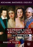 Okładka - Kochanki, bastardzi, oszuści. Nieprawe łoża królów Polski: XVI–XVIII wiek