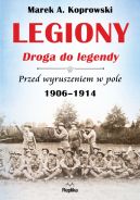 Okadka - Legiony  droga do legendy . Przed wyruszeniem w pole 1906-1914