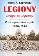 Okładka - Legiony  droga do legendy . Przed wyruszeniem w pole 1906-1914