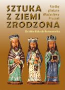 Okładka - Sztuka z ziemi zrodzona. Rzeźby gliniane Władysławy Prucnal