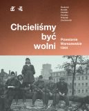 Okładka - Chcieliśmy być wolni. Powstanie warszawskie 1944