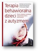 Ok�adka - Terapia behawioralna dzieci z autyzmem. Teoria, badania i praktyka stosowanej analizy zachowania