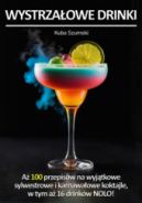 Ok�adka - Wystrza�owe drinki. A� 100 przepis�w na wyj�tkowe sylwestrowe i karnawa�owe koktajle, w tym a� 16 drink�w NOLO!