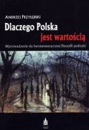 Okadka - Dlaczego Polska jest wartoci. Wprowadzenie do hermeneutycznej filozofii polityki