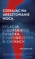 Okadka - Czekajc na aresztowanie noc. Relacja ujgurskiego wiadka z ludobjstwa w Chinach