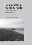 Okładka - Polska sztuka na Biegunach. O kulturotwórczej roli obszarów polarnych