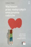 Okadka - Wychowani przez niedojrzaych emocjonalnie rodzicw. Jak odzyska wiar w siebie i y yciem, ktrego pragniesz