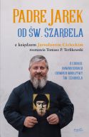 Okadka ksizki - Padre Jarek od w. Szarbela. O cudach, nawrceniach i Domach Modlitwy w. Szarbela