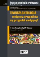 Okadka - Transplantologia praktyczna. Tom 10. Transplantologia - medycyna przypadkw, czy przypadek medycyny?