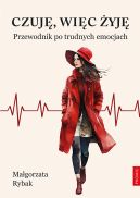 Okładka książki - Czuję, więc żyję. Przewodnik po trudnych emocjach