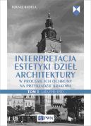 Ok�adka - Interpretacja estetyki dzie� architektury. w procesie ich ochrony na przyk�adzie Krakowa. Tom 1. Lata 19451970