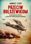 Okadka ksizki - Przeciw bolszewikom. Amerykascy lotnicy w obronie Polski przed sowietami