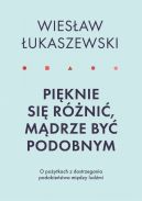 Okładka - Pięknie się różnić, mądrze być podobnym. O pożytkach dostrzegania podobieństwa między ludźmi