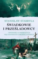 Okadka - wiadkowie i przeladowcy. Opowieci o pierwszych mczennikach chrzecijaskich