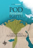 Okładka książki - Pod piaskami Egiptu. Tajemnice Tutanchamona