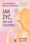 Ok�adka - Jak �y�, aby nie �a�owa�. Pozytywno�� na co dzie�