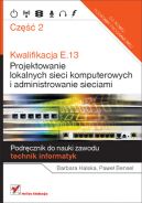 Okadka - Kwalifikacja E.13. Projektowanie lokalnych sieci komputerowych i administrowanie sieciami. Podrcznik do nauki zawodu technik informatyk. Cz 2