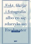 Okadka ksizki - Fakt, fikcja i fotografia albo co si zdarzyo we Freshwater