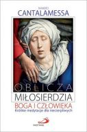 Okadka - Oblicza miosierdzia Boga i czowieka. Krtkie medytacje dla niecierpliwych