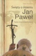 Ok�adka - �wi�ty o imieniu Jan Pawe�. Papie�, kt�ry zmieni� histori� 