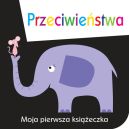 Okadka -  Moja pierwsza ksieczka. Przeciwiestwa