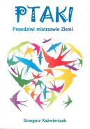 Okadka ksizki - Ptaki. Prawdziwi mistrzowie Ziemi