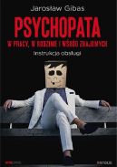 Okładka książki - Psychopata w pracy, w rodzinie i wśród znajomych. Instrukcja obsługi