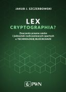 Ok�adka - Lex cryptographia? . Znaczenie prawne um�w i jednostek rozliczeniowych opartych o technologi� blockchain