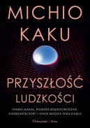 Okadka - Przyszo ludzkoci. Podbj Marsa, podre midzygwiezdne,niemiertelno i nasze miejsce poza Ziemi