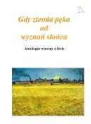 Okładka książki - Gdy ziemia pęka od wyznań słońca. Antologia wierszy o lecie