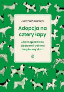 Ok�adka - Adopcja na cztery �apy. Jak zaopiekowa� si� psem i da� mu bezpieczny dom