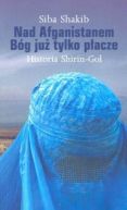 Okładka ksiązki - Nad Afganistanem Bóg już tylko płacze. Historia Shirin - Gol