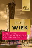 Okadka ksizki - Zoty wiek. Jak Polska zostaa europejskim liderem wzrostu i jaka czeka j przyszo