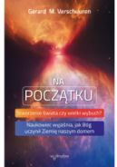 Ok�adka - Na pocz�tku. Stworzenie �wiata czy wielki wybuch? Naukowiec wyja�nia, jak B�g uczyni� Ziemi� naszym domem