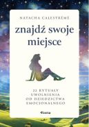 Okładka - Znajdź swoje miejsce. 22 rytuały uwolnienia od dziedzictwa emocjonalnego