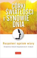 Ok�adka - C�rki �wiat�o�ci i synowie dnia. Rozpaleni ogniem wiary. �wiadectwa m�odych b�ogos�awionych i �wi�tych