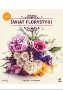 Okadka ksizki - wiat florystyki. Sztuka ukadania i fotografowania kwiatw. Wydanie II rozszerzone