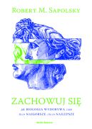 Ok�adka - Zachowuj si�. Jak biologia wydobywa z ludzi to, co najgorsze, i to, co najlepsze